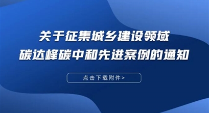 住建部发布《关于征集城乡建设领域碳达峰碳中和先进案例的通知》